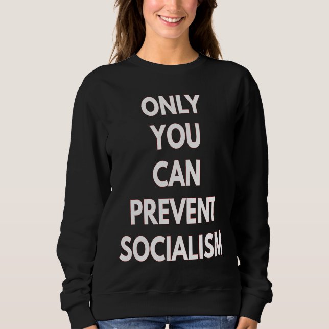 Only You Can Prevent Socialism Sweatshirt (Front)