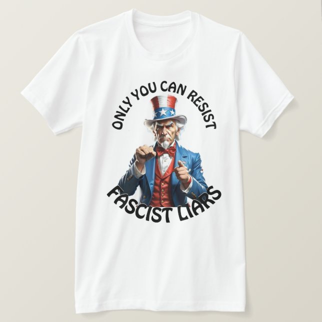 "Only You Can Resist Fascist Liars" & Uncle Sam T-Shirt (Design Front)