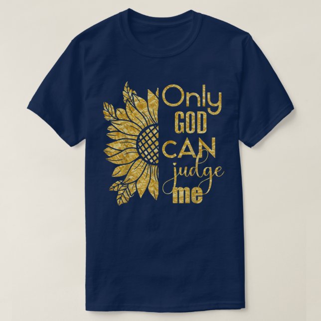 Onlys God Can Judge Me Sunflower 22 Believer  T-Shirt (Design Front)