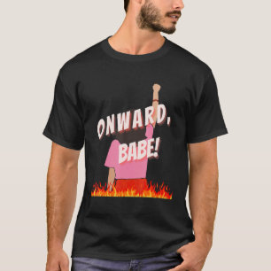 Onward Babe Fight For Bodily Autonomy And Equal Ri T-Shirt