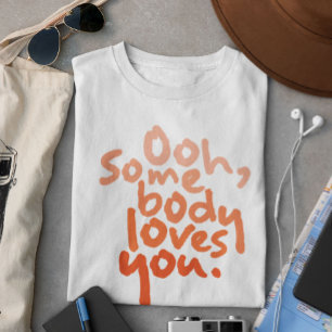 Ooh, Somebody Loves You T-Shirt