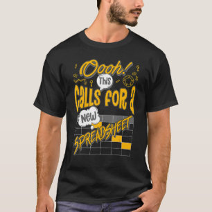 Oooh This Calls For A New Spreadsheet Hilarious A T-Shirt
