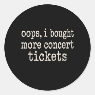 Oops Bought More Concert Tics Funny Music Festival Classic Round Sticker