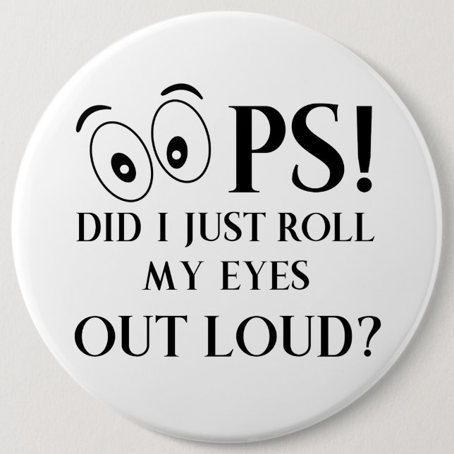 Oops Did I just Roll My Eyes Out Loud 6 Cm Round Badge (Front)