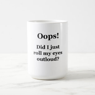 Oops! Did I Just Roll My Eyes Outloud? Coffee Mug