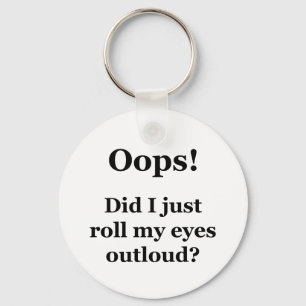 Oops! Did I Just Roll My Eyes Outloud? Key Ring