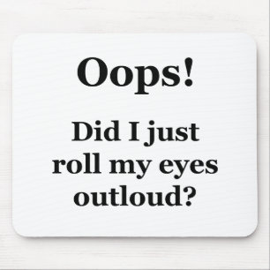 Oops! Did I Just Roll My Eyes Outloud? Mouse Pad
