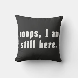 oops I am still here  Cushion