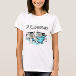 Oops I Booked Another Cruise T-Shirt