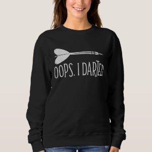 Oops I Darted Darts Throwing Dartboard Dart Player Sweatshirt