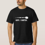 Oops. I Darted. Funny Darts Sport Gift T-Shirt<br><div class="desc">Ideal for all darts fans. For all dartists who love darting,  dart throwing and sports. Funny Retro 180 lover design dartboard. Birthday,  thanksgiving,  xmas or Christmas Gift for men & women.</div>
