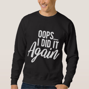 Oops I Did It Again Pregnancy Funny Pregnant Mum t Sweatshirt