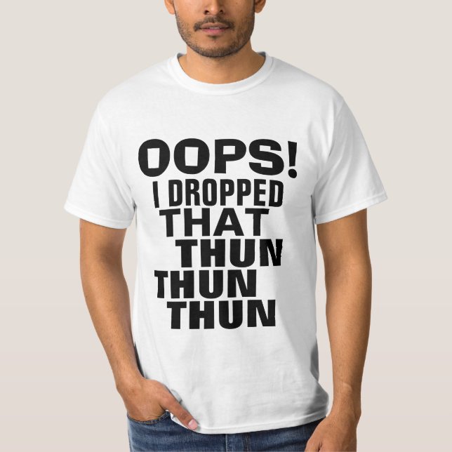 Oops I Dropped That Thun Thun Thun Parody Tee (Front)