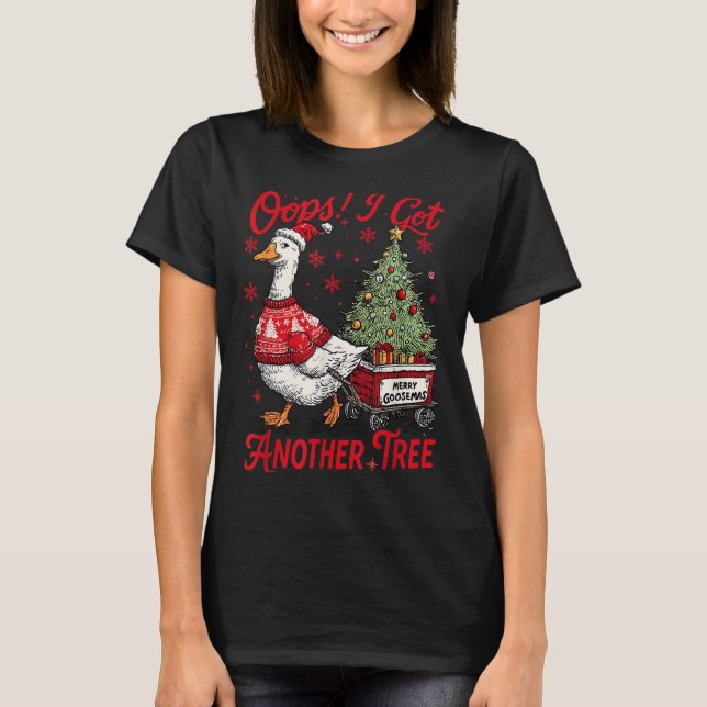 Oops I Got Another Tree Funny Christmas Silly Goos T-Shirt (Front)