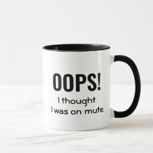 OOPS I THOUGHT I WAS ON MUTE   Funny Quote Mug