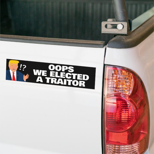 Oops we elected a traitor Anti Trump Bumper Sticker (On Truck)