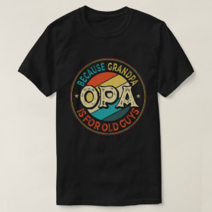 Opa Because Grandpa is for Old Guys Father's Day T-Shirt