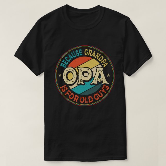 Opa Because Grandpa is for Old Guys Father's Day T-Shirt (Design Front)