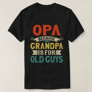 Opa Because Grandpa is for Old Guys Father's Day T-Shirt