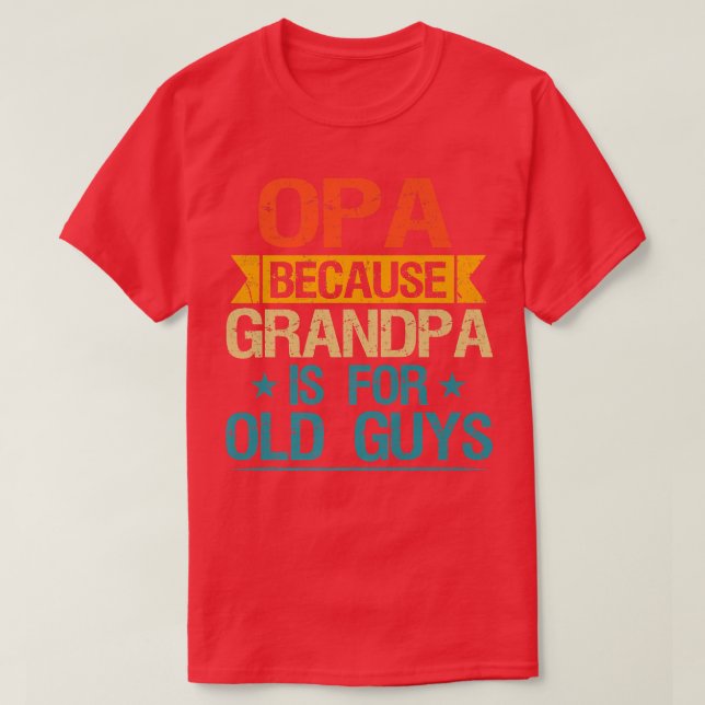 Opa Because Grandpa Is For Old Guys Funny Grandfat T-Shirt (Design Front)