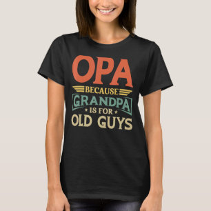 Opa Because Grandpa Is For Old Guys Men Retro Gran T-Shirt
