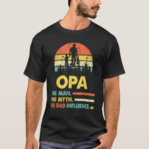 Opa The Man The Myth The Bad Influence Fathers Day T-Shirt