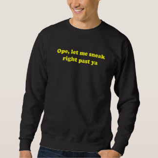 Ope Let Me Sneak Right Past Ya Sarcastic Adult Say Sweatshirt