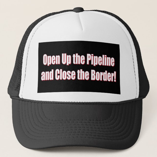 Open-The-Pipeline-and-Close-the-Borde-Whiter Trucker Hat (Front)