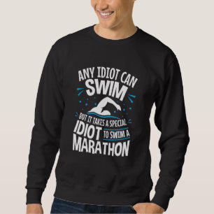Open Water Swimming Swimmer Any Idiot Can Swim Sweatshirt