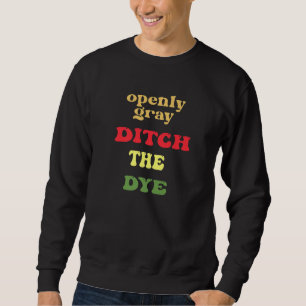 Openly Grey Ditch The Dye Goodbye to Hair Dye Sweatshirt