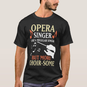 Opera Singer Like A Regular Singer But More Choir T-Shirt