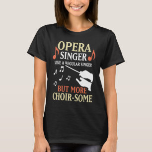 Opera Singer Like A Regular Singer But More Choir T-Shirt