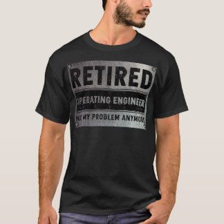 Operating Engineer Retirement Retired Not My Probl T-Shirt