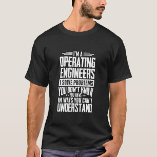 Operating Engineer Shirt I Solve Problems You Have