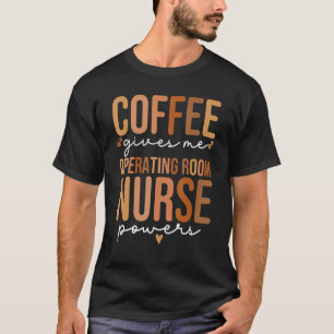 Operating Room Nurse Coffee OR Nurse Perioperative T-Shirt