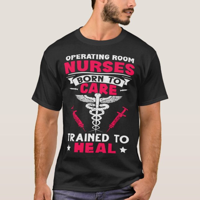 Operating Room Nurses Born to Care Trained to Heal T-Shirt (Front)