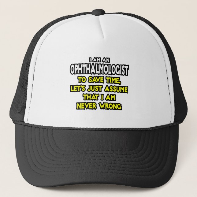Ophthalmologist...Assume I Am Never Wrong Trucker Hat (Front)