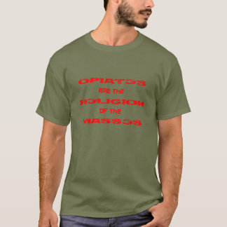 Opiates are the Religion of the Masses T-Shirt