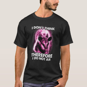 Opossum I Do Not Think Therefore I Do Not Am Possu T-Shirt