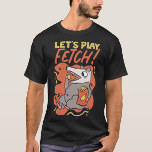 Opossum Let s Play Fetch T-Shirt