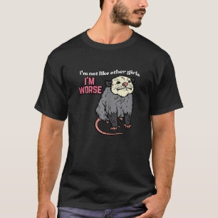 Opossum Not Like Other Girls Im Worse Funny Possum T-Shirt