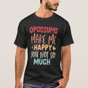 Opossums Make Me Happy You Not So Much Opossums T-Shirt