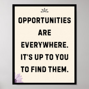 Opportunities are everywhere. It's up to you to, Poster