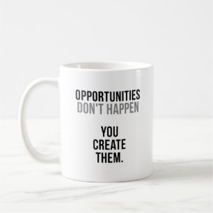 Opportunities Don't Happen You Create Them Coffee Mug