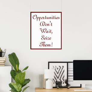 Opportunities Don't Wait, Seize Them! Poster