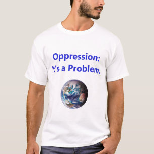 Oppression - Its A Problem T-Shirt