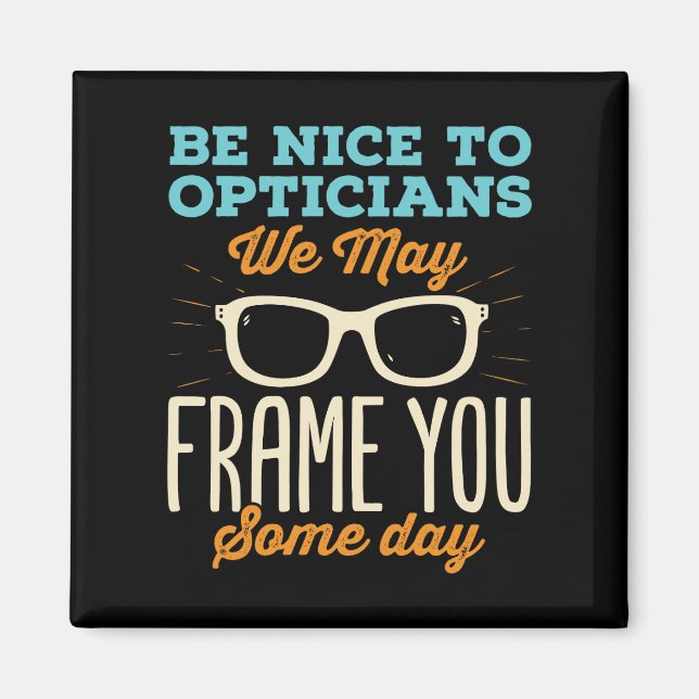 Optician Funny Be Nice to Opticians Frame Magnet (Front)
