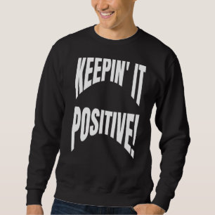 Optimist Positivity Quote Keepin It Positive Self Sweatshirt