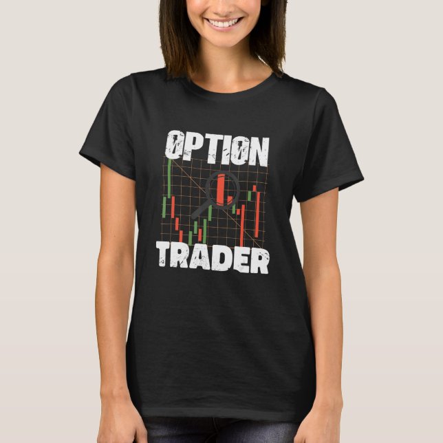 Option Trader Stock Market Investor Options Tradin T-Shirt (Front)