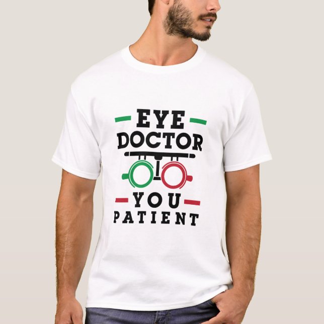 Optometrist Optometry Eye Doctor You Patient T-Shirt (Front)